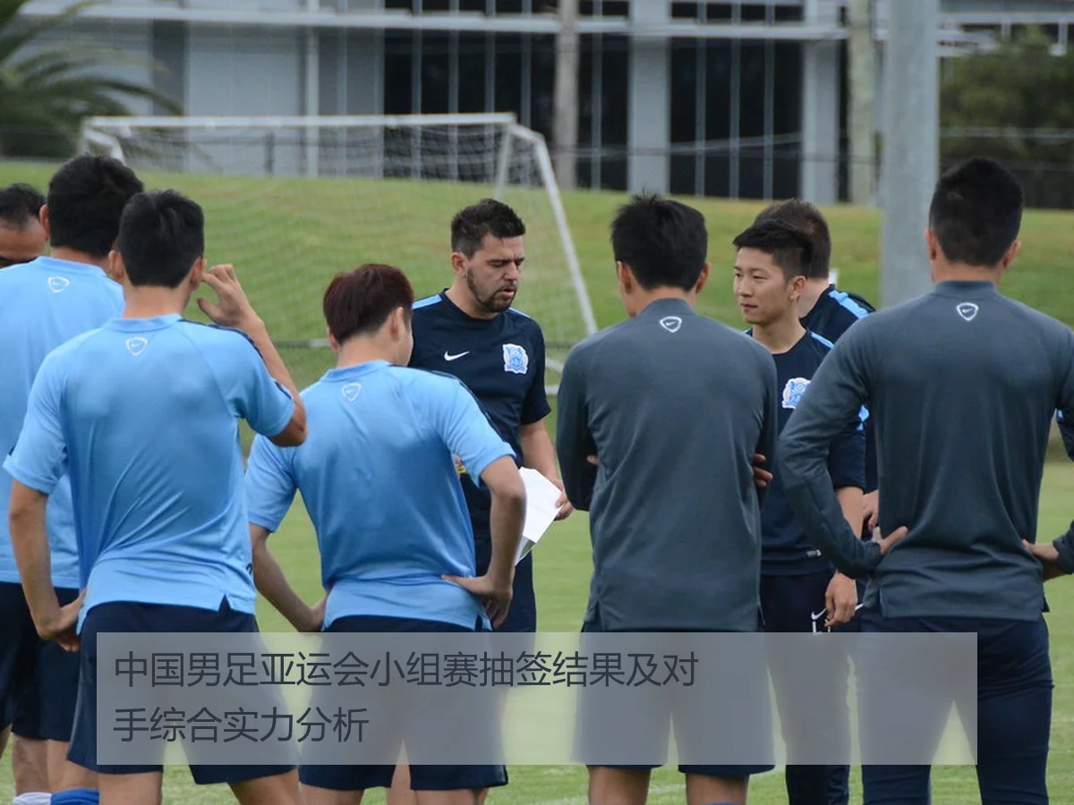中国男足亚运会小组赛抽签结果及对手综合实力分析